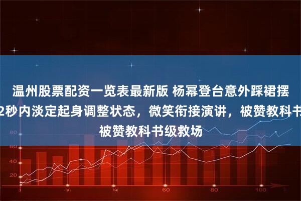温州股票配资一览表最新版 杨幂登台意外踩裙摆摔倒！2秒内淡定起身调整状态，微笑衔接演讲，被赞教科书级救场